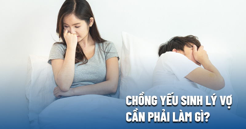 Chồng bị yếu sinh lý và đây là cách các chị vợ nên làm!